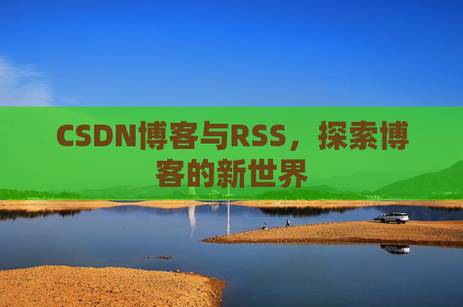 CSDN博客与RSS，探索博客的新世界